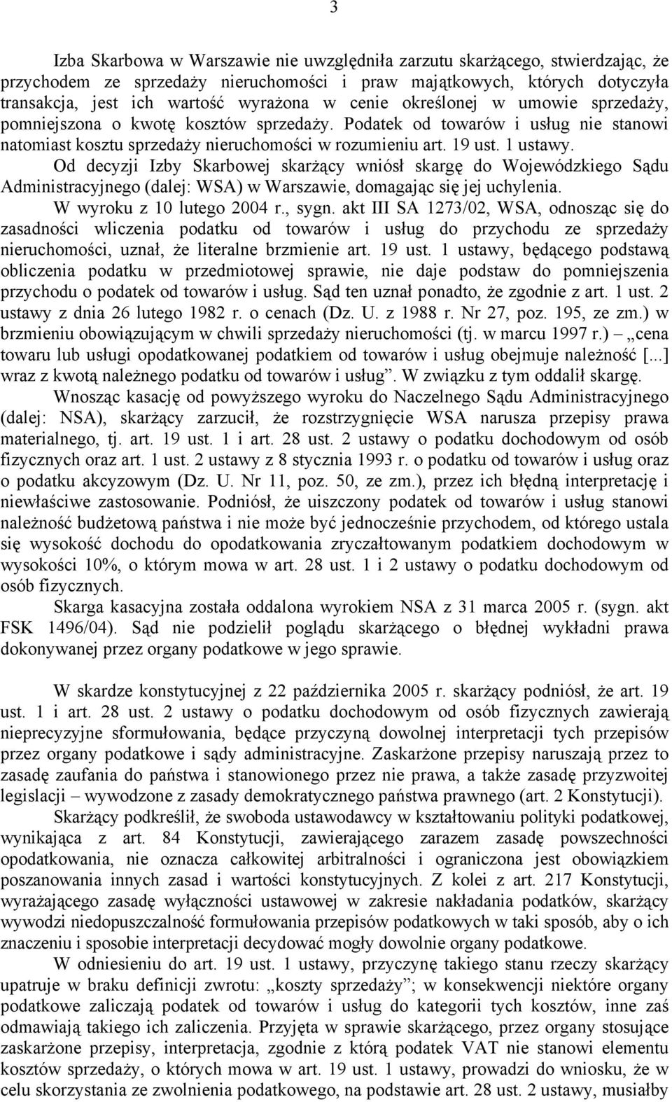 Od decyzji Izby Skarbowej skarżący wniósł skargę do Wojewódzkiego Sądu Administracyjnego (dalej: WSA) w Warszawie, domagając się jej uchylenia. W wyroku z 10 lutego 2004 r., sygn.