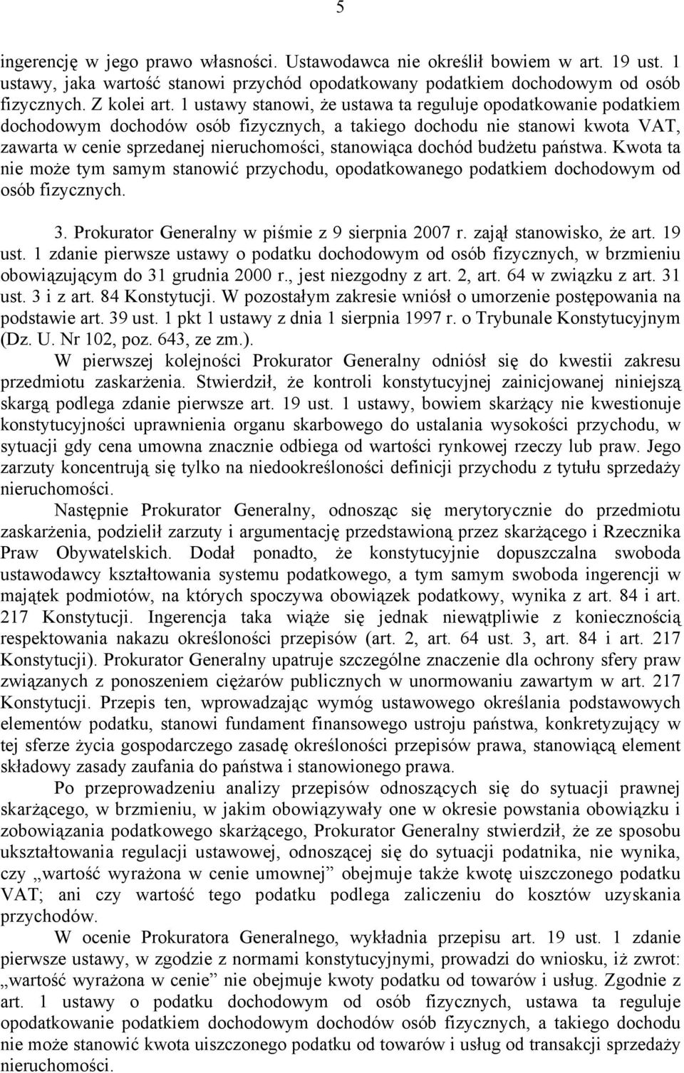 dochód budżetu państwa. Kwota ta nie może tym samym stanowić przychodu, opodatkowanego podatkiem dochodowym od osób fizycznych. 3. Prokurator Generalny w piśmie z 9 sierpnia 2007 r.