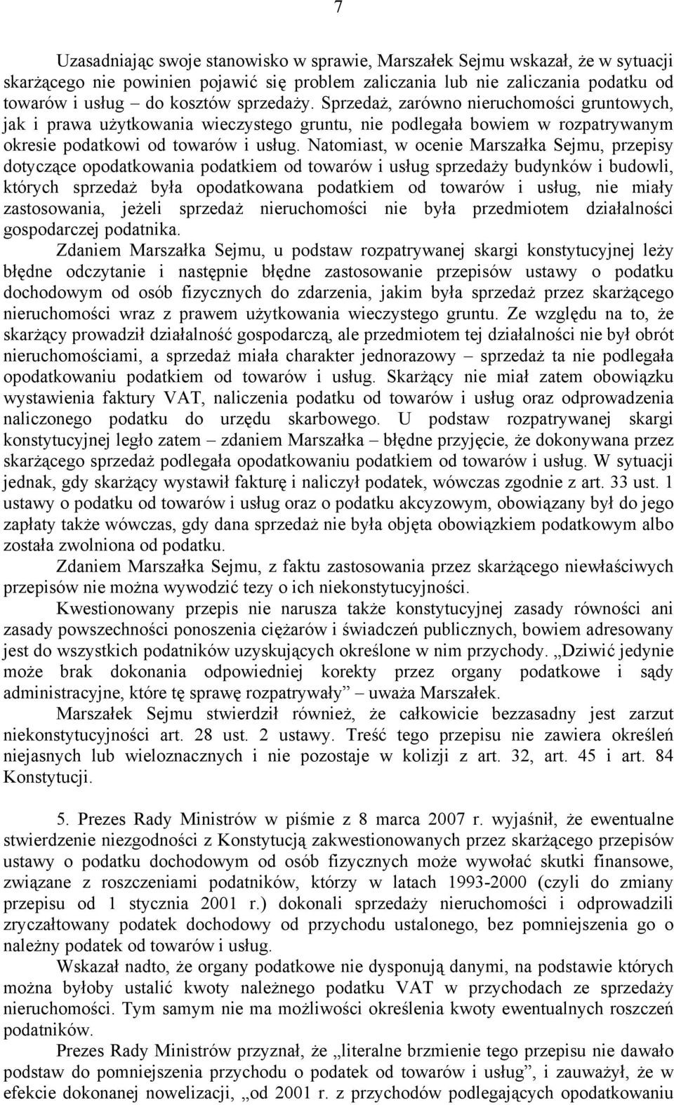 Natomiast, w ocenie Marszałka Sejmu, przepisy dotyczące opodatkowania podatkiem od towarów i usług sprzedaży budynków i budowli, których sprzedaż była opodatkowana podatkiem od towarów i usług, nie