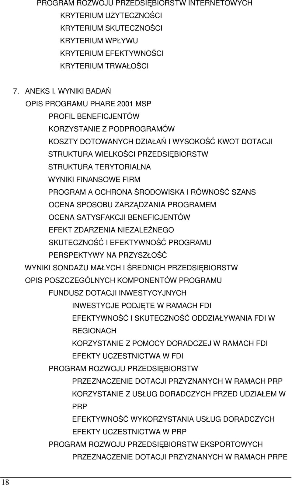 WYNIKI FINANSOWE FIRM PROGRAM A OCHRONA ŚRODOWISKA I RÓWNOŚĆ SZANS OCENA SPOSOBU ZARZĄDZANIA PROGRAMEM OCENA SATYSFAKCJI BENEFICJENTÓW EFEKT ZDARZENIA NIEZALEŻNEGO SKUTECZNOŚĆ I EFEKTYWNOŚĆ PROGRAMU