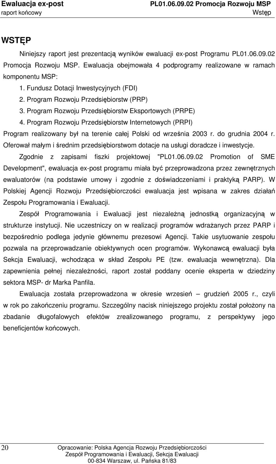 Program Rozwoju Przedsiębiorstw Internetowych (PRPI) Program realizowany był na terenie całej Polski od września 2003 r. do grudnia 2004 r.