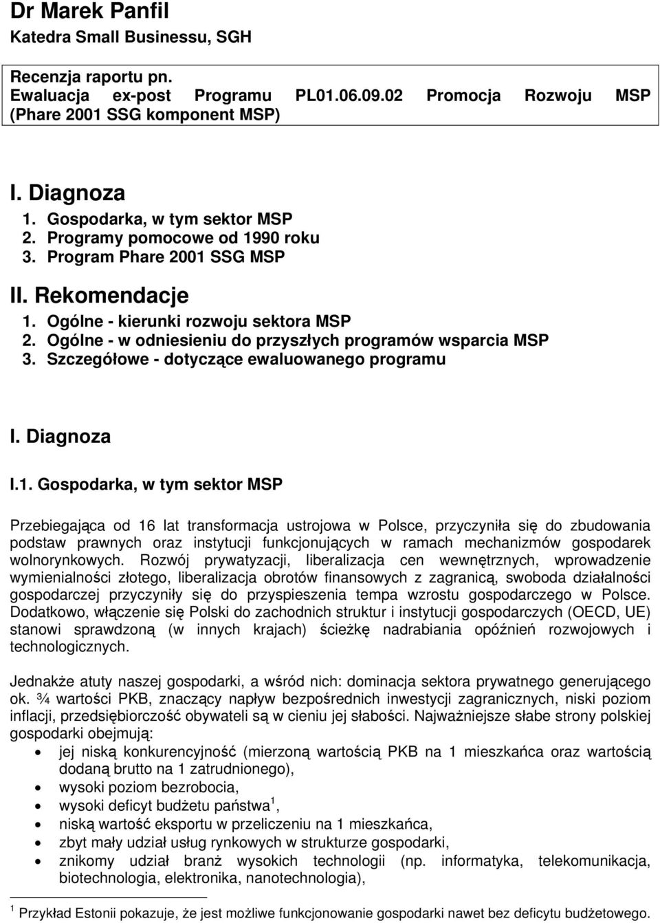 Ogólne - w odniesieniu do przyszłych programów wsparcia MSP 3. Szczegółowe - dotyczące ewaluowanego programu I. Diagnoza I.1.