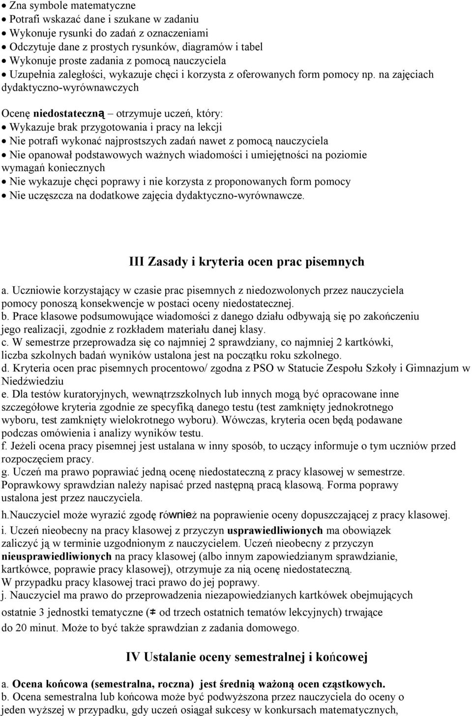 na zajęciach dydaktyczno-wyrównawczych Ocenę niedostateczną otrzymuje uczeń, który: Wykazuje brak przygotowania i pracy na lekcji Nie potrafi wykonać najprostszych zadań nawet z pomocą nauczyciela