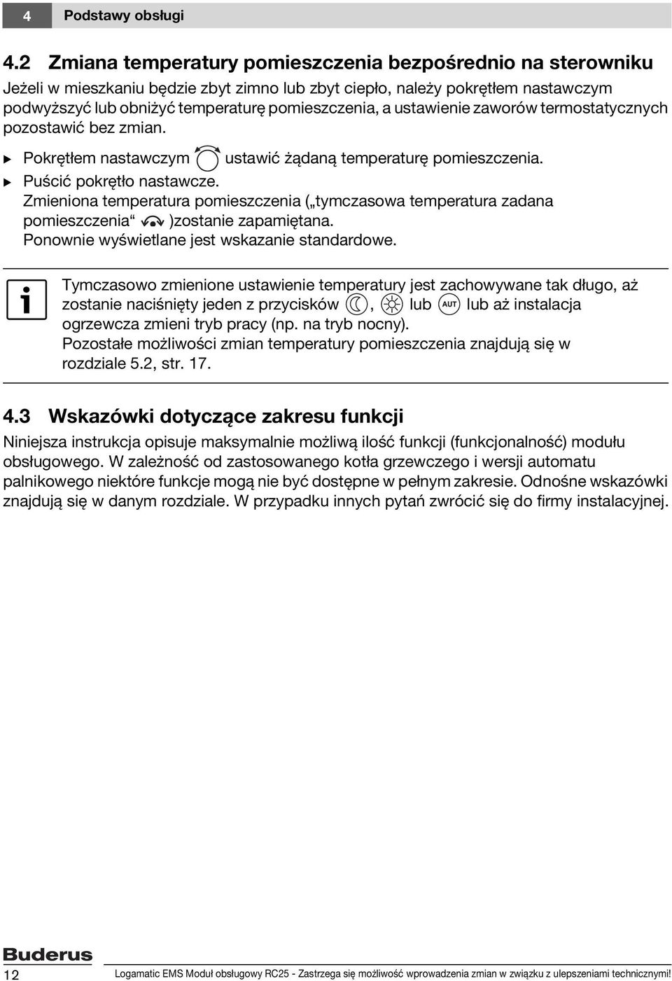 ustawienie zaworów termostatycznych pozostawić bez zmian. B Pokrętłem nastawczym ustawić żądaną temperaturę pomieszczenia. B Puścić pokrętło nastawcze.