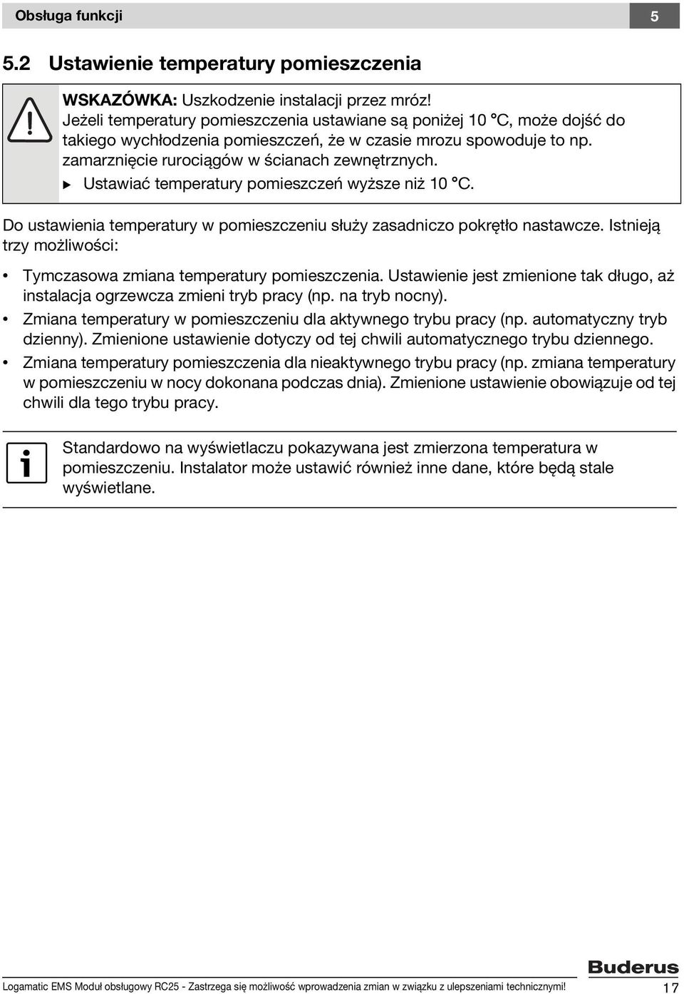 B Ustawiać temperatury pomieszczeń wyższe niż 10 C. Do ustawienia temperatury w pomieszczeniu służy zasadniczo pokrętło nastawcze.