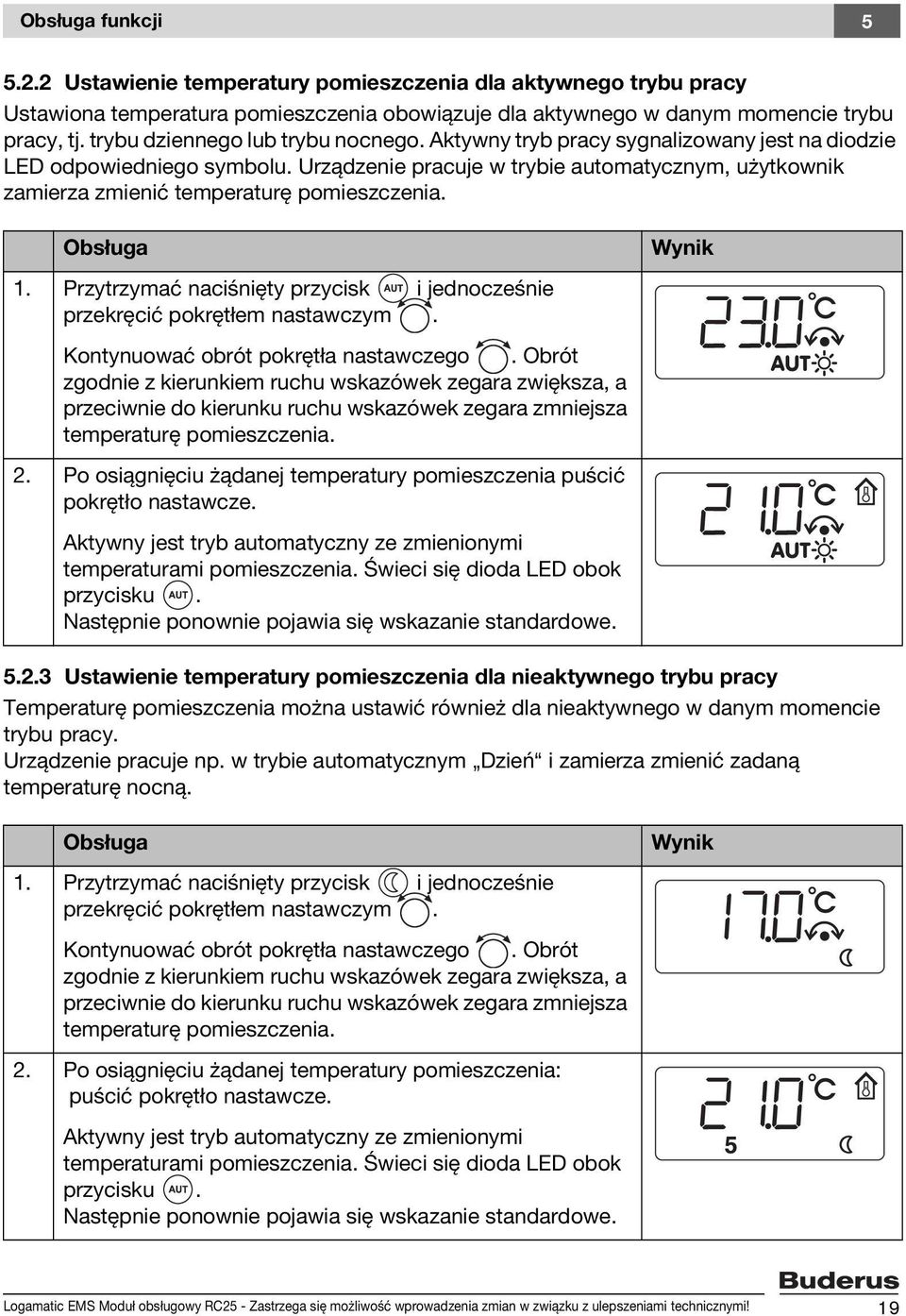 Urządzenie pracuje w trybie automatycznym, użytkownik zamierza zmienić temperaturę pomieszczenia. Obsługa 1. Przytrzymać naciśnięty przycisk i jednocześnie przekręcić pokrętłem nastawczym.