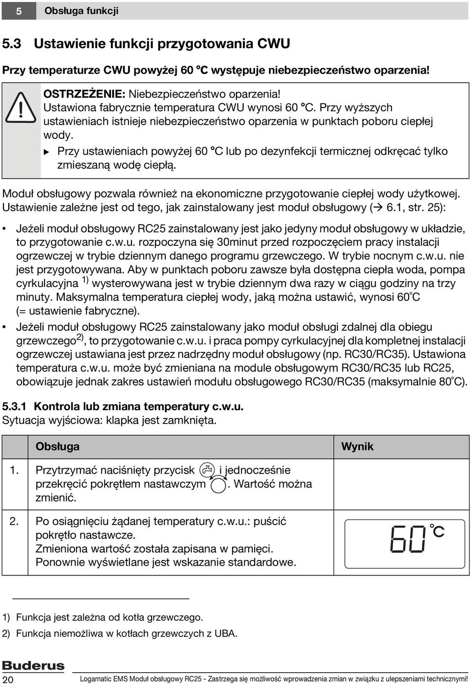 B Przy ustawieniach powyżej 60 C lub po dezynfekcji termicznej odkręcać tylko zmieszaną wodę ciepłą. Moduł obsługowy pozwala również na ekonomiczne przygotowanie ciepłej wody użytkowej.