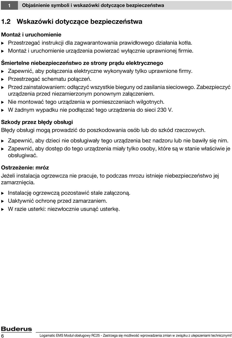 Śmiertelne niebezpieczeństwo ze strony prądu elektrycznego B Zapewnić, aby połączenia elektryczne wykonywały tylko uprawnione firmy. B Przestrzegać schematu połączeń.