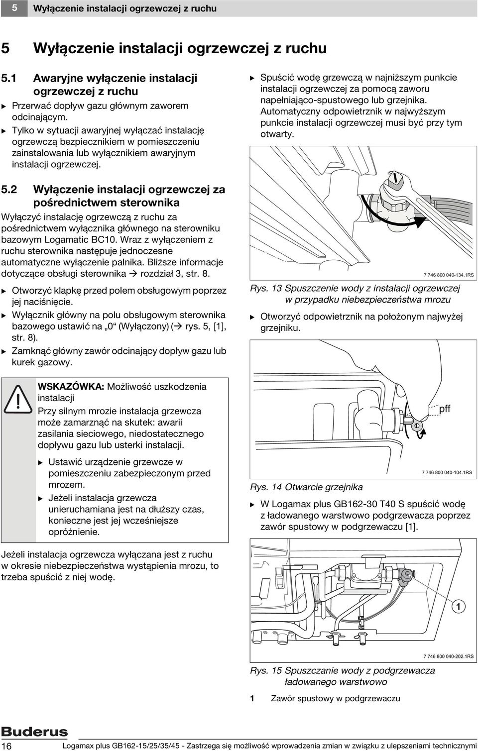 2 Wyłączenie instalacji ogrzewczej za pośrednictwem sterownika Wyłączyć instalację ogrzewczą z ruchu za pośrednictwem wyłącznika głównego na sterowniku bazowym Logamatic BC10.