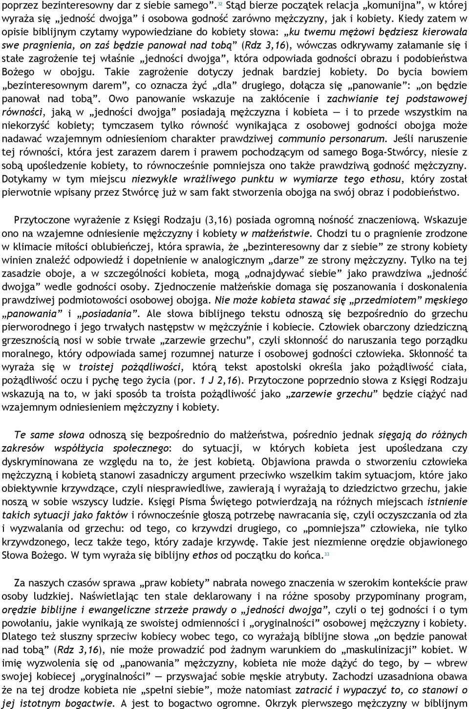 stałe zagroŝenie tej właśnie jedności dwojga, która odpowiada godności obrazu i podobieństwa BoŜego w obojgu. Takie zagroŝenie dotyczy jednak bardziej kobiety.