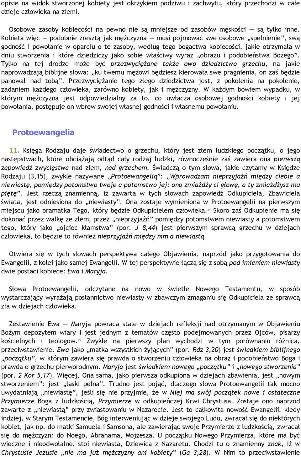 Kobieta więc podobnie zresztą jak męŝczyzna musi pojmować swe osobowe spełnienie, swą godność i powołanie w oparciu o te zasoby, według tego bogactwa kobiecości, jakie otrzymała w dniu stworzenia i