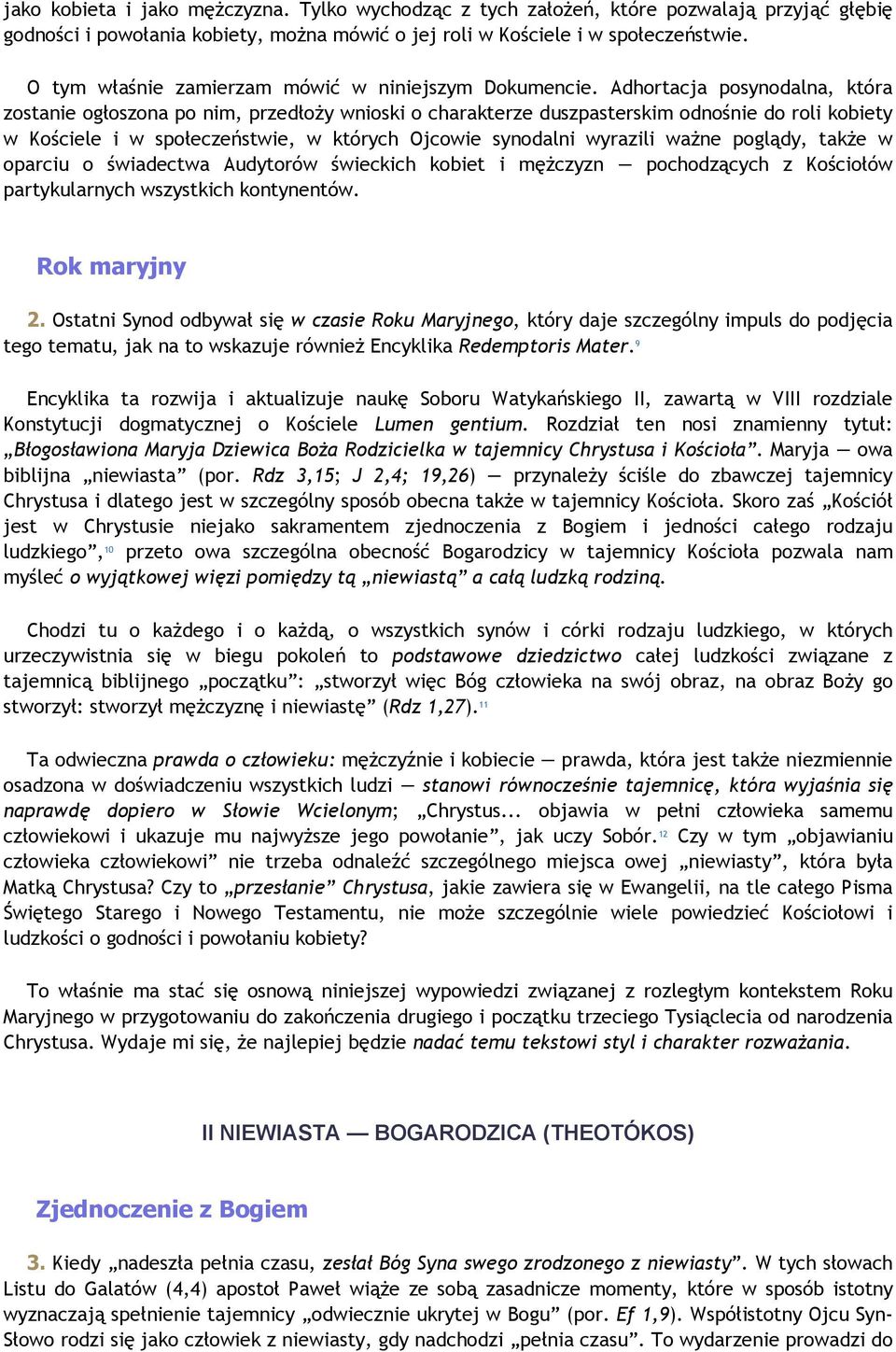 Adhortacja posynodalna, która zostanie ogłoszona po nim, przedłoŝy wnioski o charakterze duszpasterskim odnośnie do roli kobiety w Kościele i w społeczeństwie, w których Ojcowie synodalni wyrazili