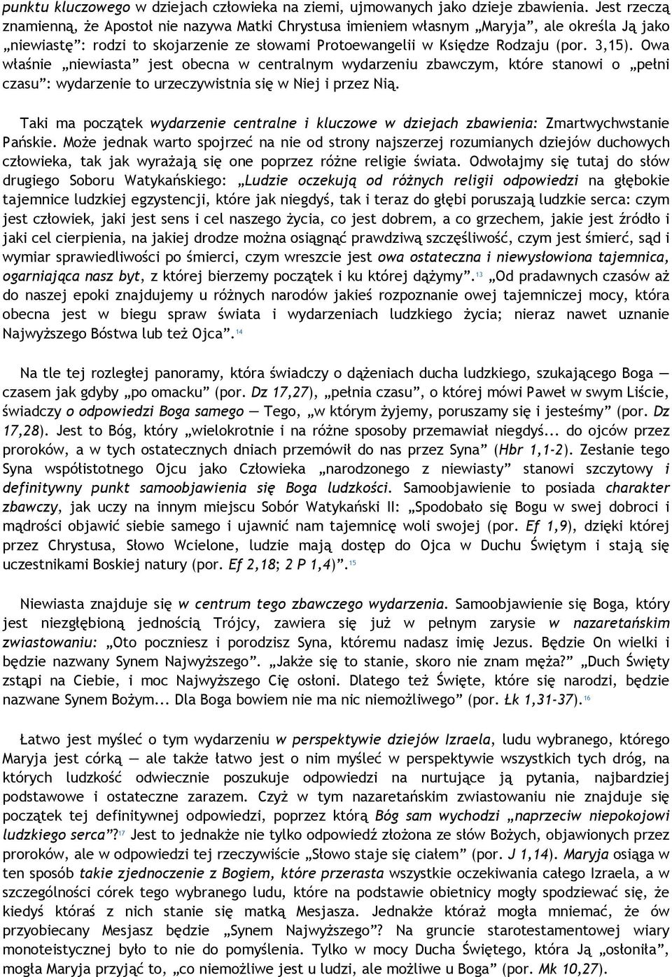 Owa właśnie niewiasta jest obecna w centralnym wydarzeniu zbawczym, które stanowi o pełni czasu : wydarzenie to urzeczywistnia się w Niej i przez Nią.