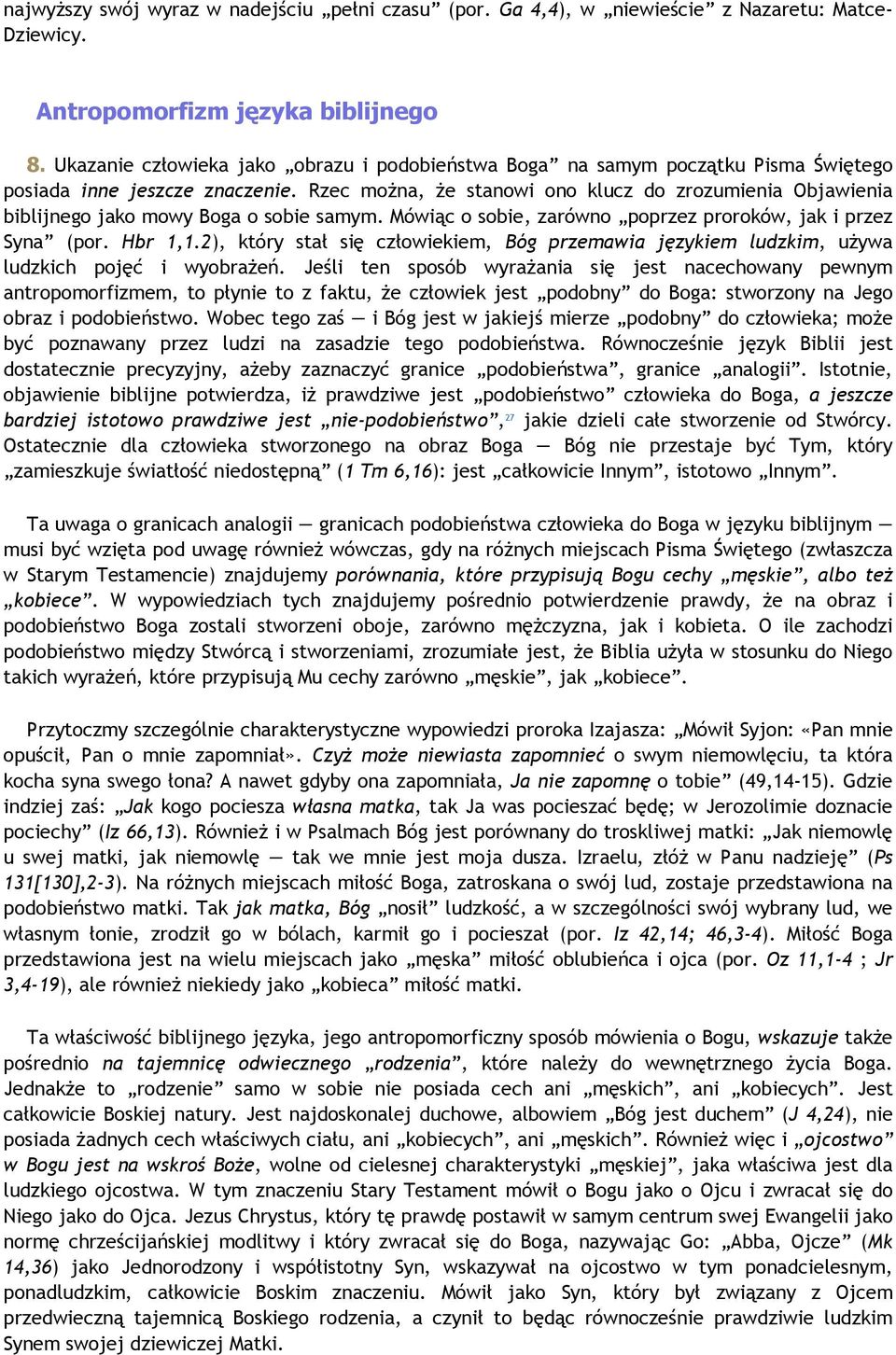 Rzec moŝna, Ŝe stanowi ono klucz do zrozumienia Objawienia biblijnego jako mowy Boga o sobie samym. Mówiąc o sobie, zarówno poprzez proroków, jak i przez Syna (por. Hbr 1,1.