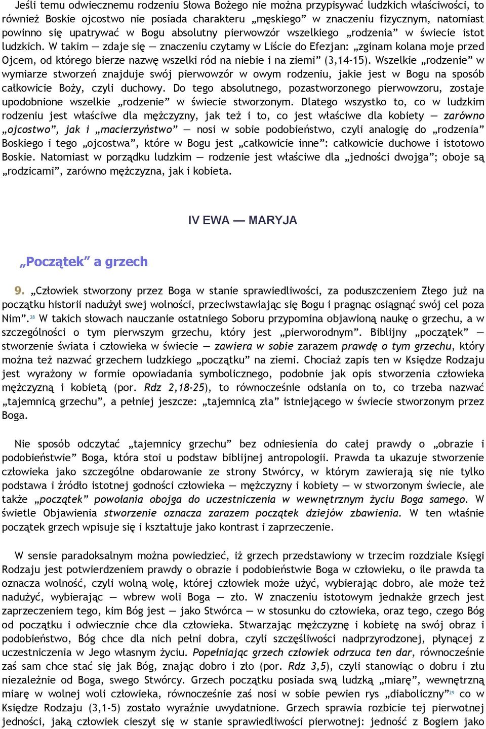 W takim zdaje się znaczeniu czytamy w Liście do Efezjan: zginam kolana moje przed Ojcem, od którego bierze nazwę wszelki ród na niebie i na ziemi (3,14-15).