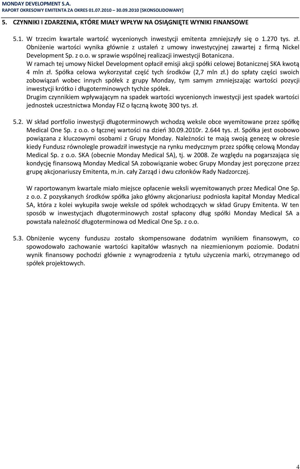 W ramach tej umowy Nickel Development opłacił emisji akcji spółki celowej Botanicznej SKA kwotą 4 mln zł. Spółka celowa wykorzystał częśd tych środków (2,7 mln zł.