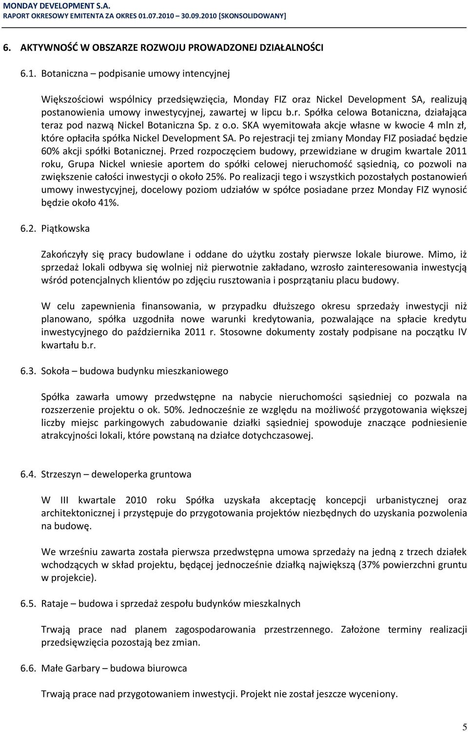 z o.o. SKA wyemitowała akcje własne w kwocie 4 mln zł, które opłaciła spółka Nickel Development SA. Po rejestracji tej zmiany Monday FIZ posiadad będzie 60% akcji spółki Botanicznej.