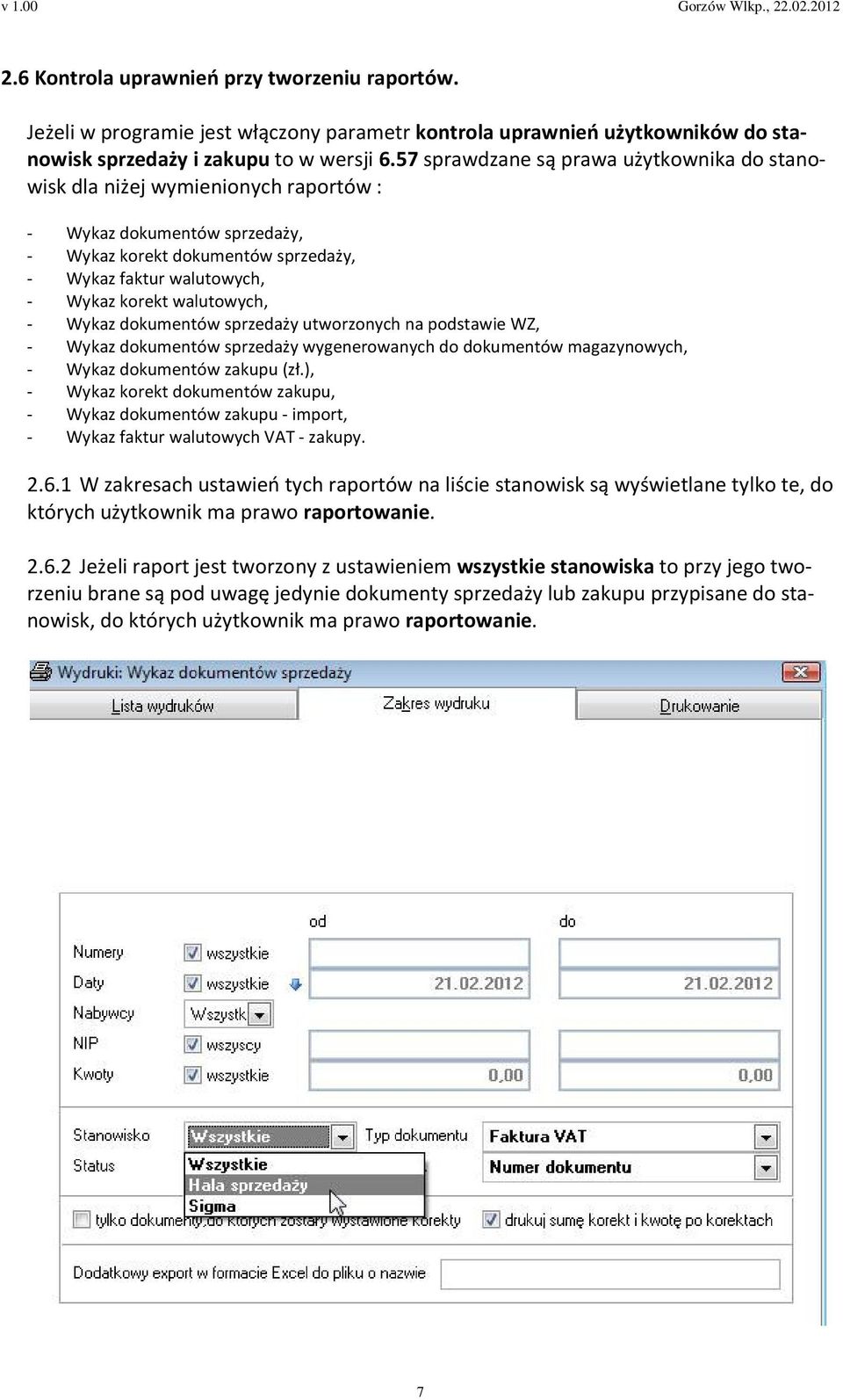 walutowych, - Wykaz dokumentów sprzedaży utworzonych na podstawie WZ, - Wykaz dokumentów sprzedaży wygenerowanych do dokumentów magazynowych, - Wykaz dokumentów zakupu (zł.