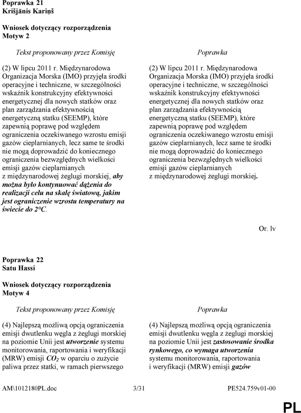 efektywnością energetyczną statku (SEEMP), które zapewnią poprawę pod względem ograniczenia oczekiwanego wzrostu emisji gazów cieplarnianych, lecz same te środki nie mogą doprowadzić do koniecznego