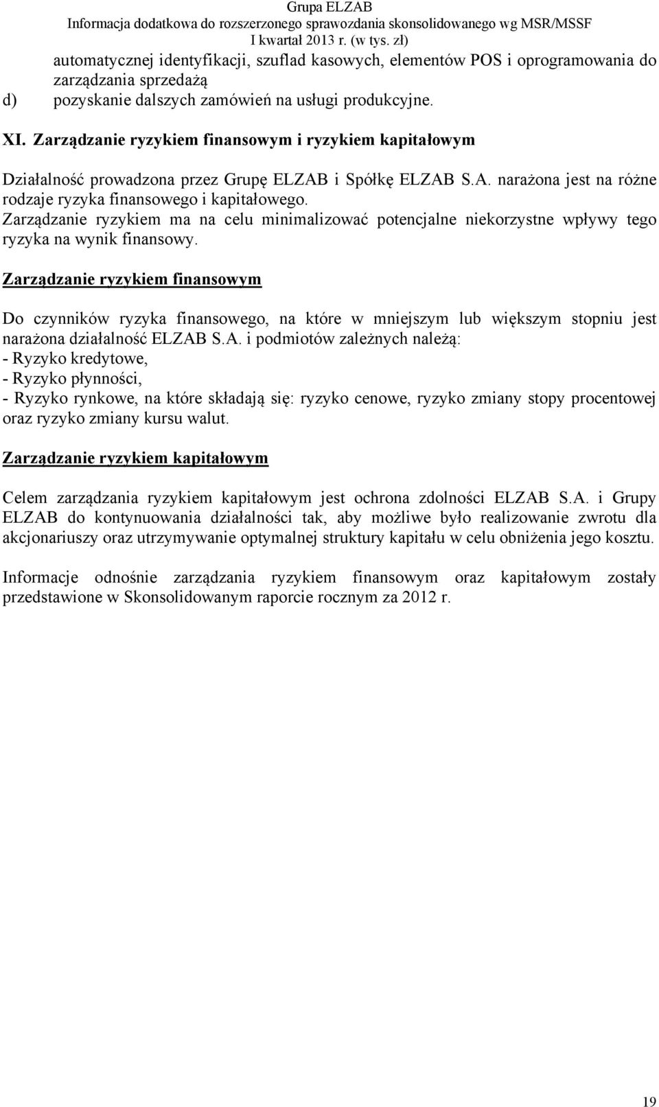 Zarządzanie ryzykiem ma na celu minimalizować potencjalne niekorzystne wpływy tego ryzyka na wynik finansowy.