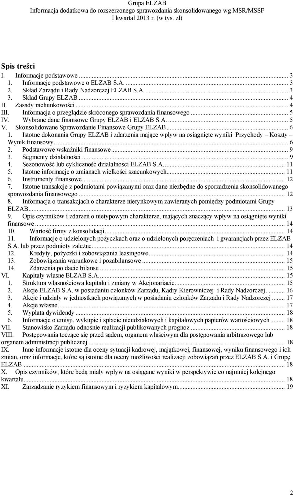 Istotne dokonania Grupy ELZAB i zdarzenia mające wpływ na osiągnięte wyniki Przychody Koszty Wynik finansowy.... 6 2. Podstawowe wskaźniki finansowe... 9 3. Segmenty działalności... 9 4.