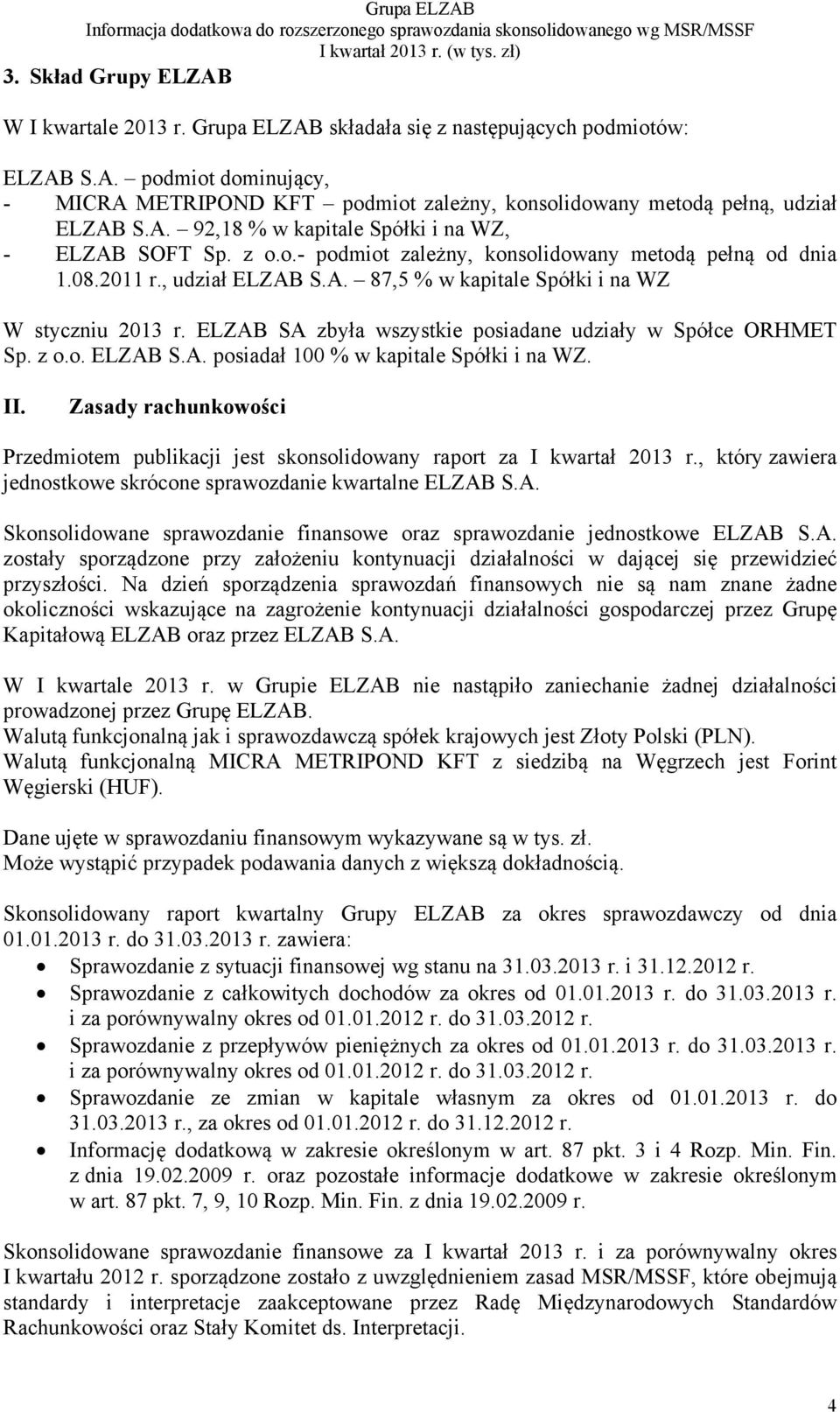 ELZAB SA zbyła wszystkie posiadane udziały w Spółce ORHMET Sp. z o.o. ELZAB S.A. posiadał 100 % w kapitale Spółki i na WZ. II.