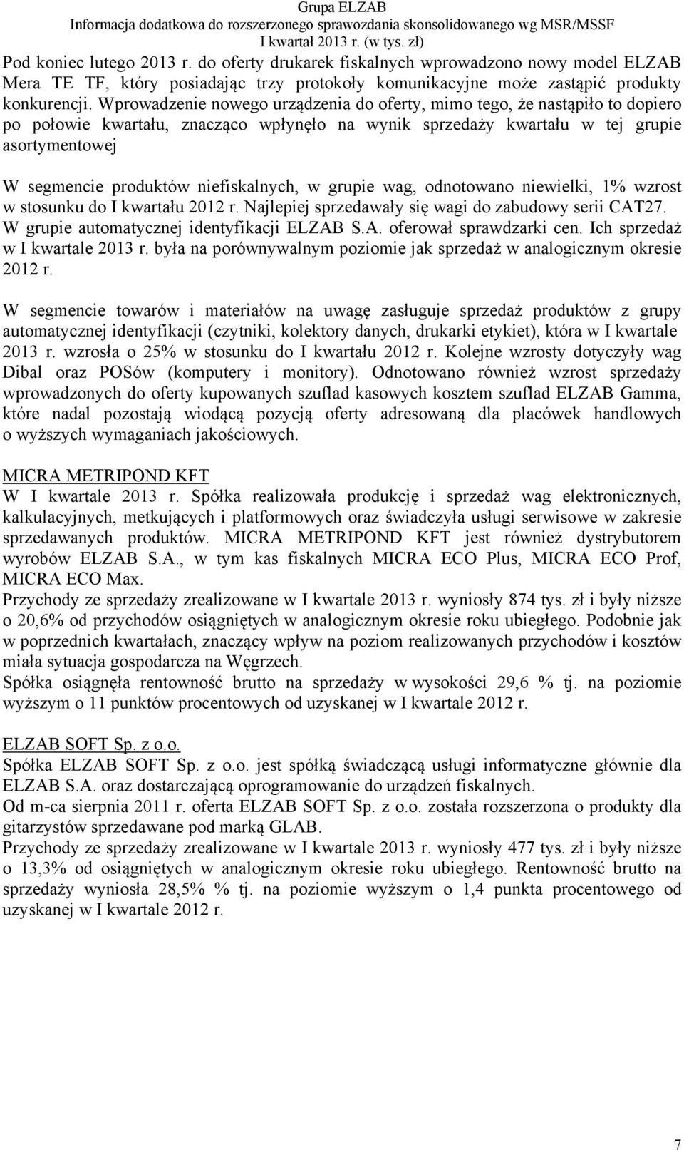 niefiskalnych, w grupie wag, odnotowano niewielki, 1% wzrost w stosunku do I kwartału 2012 r. Najlepiej sprzedawały się wagi do zabudowy serii CAT27. W grupie automatycznej identyfikacji ELZAB S.A. oferował sprawdzarki cen.