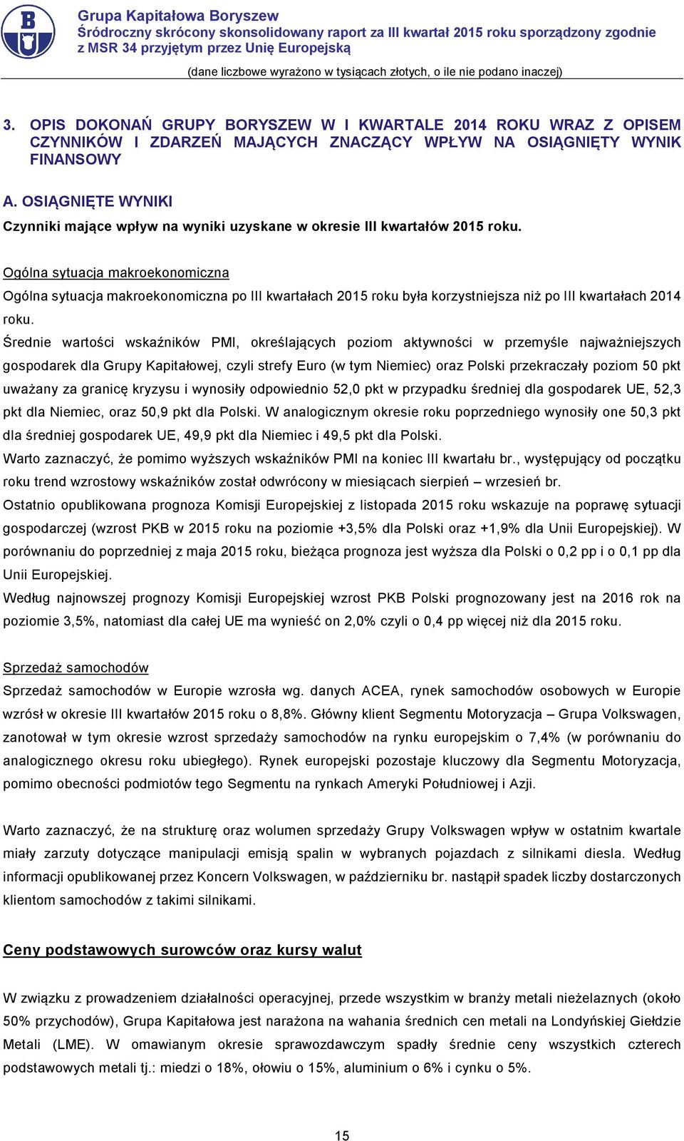 Ogólna sytuacja makroekonomiczna Ogólna sytuacja makroekonomiczna po III kwartałach 2015 roku była korzystniejsza niż po III kwartałach 2014 roku.