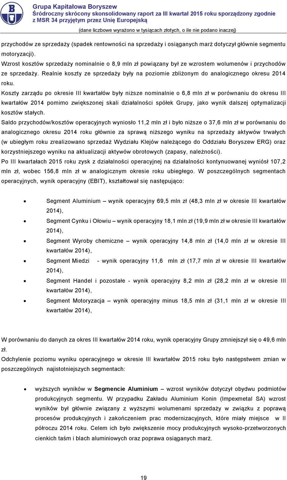 Realnie koszty ze sprzedaży były na poziomie zbliżonym do analogicznego okresu 2014 roku.