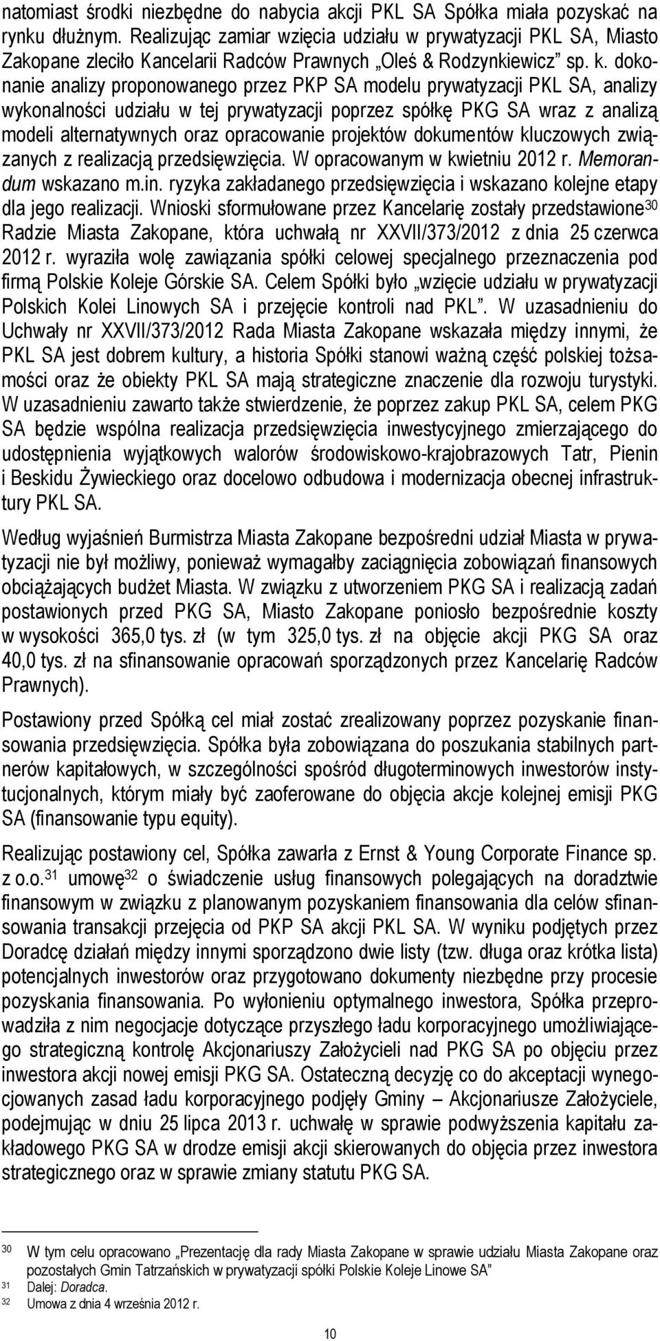 dokonanie analizy proponowanego przez PKP SA modelu prywatyzacji PKL SA, analizy wykonalności udziału w tej prywatyzacji poprzez spółkę PKG SA wraz z analizą modeli alternatywnych oraz opracowanie