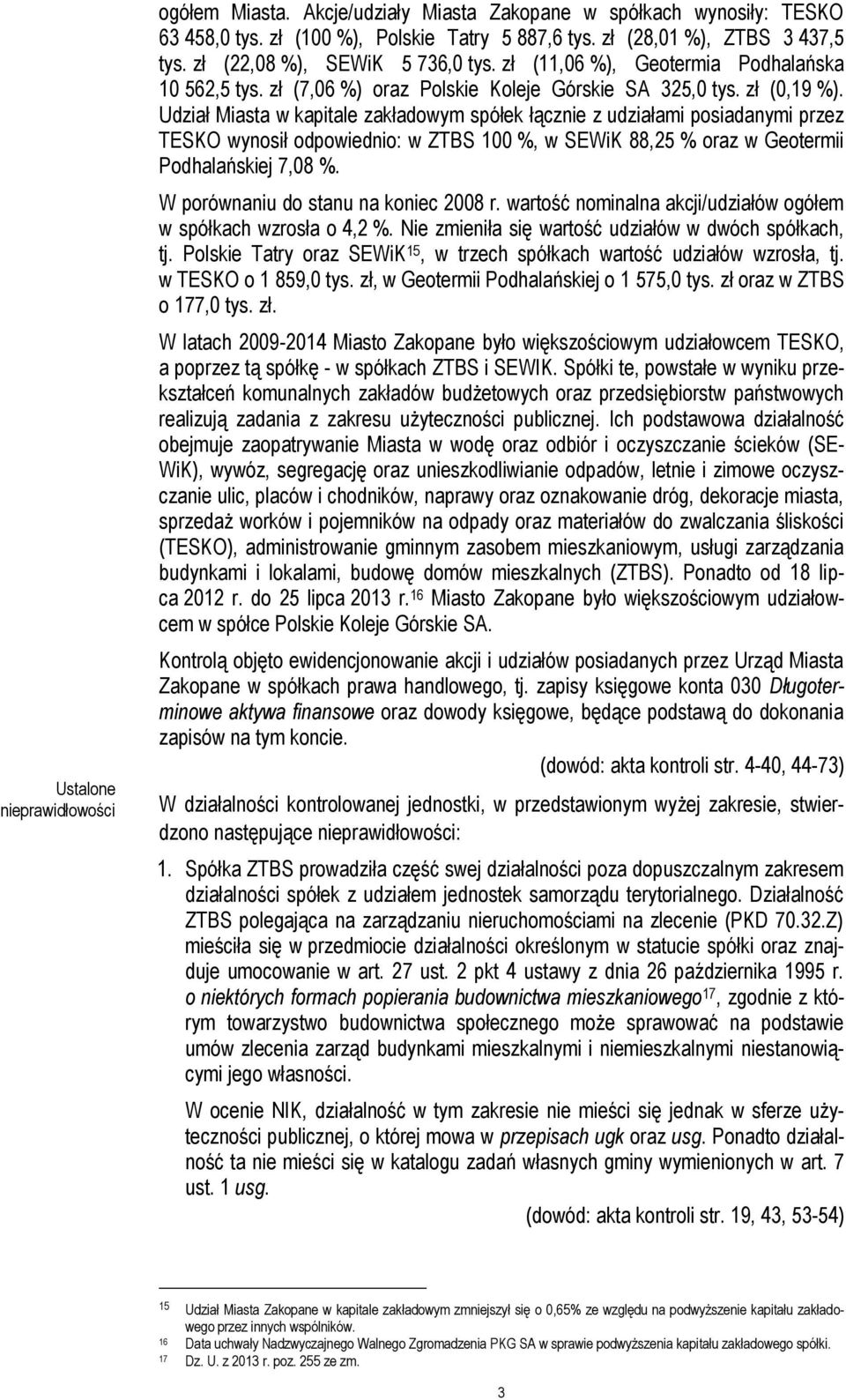Udział Miasta w kapitale zakładowym spółek łącznie z udziałami posiadanymi przez TESKO wynosił odpowiednio: w ZTBS 100 %, w SEWiK 88,25 % oraz w Geotermii Podhalańskiej 7,08 %.