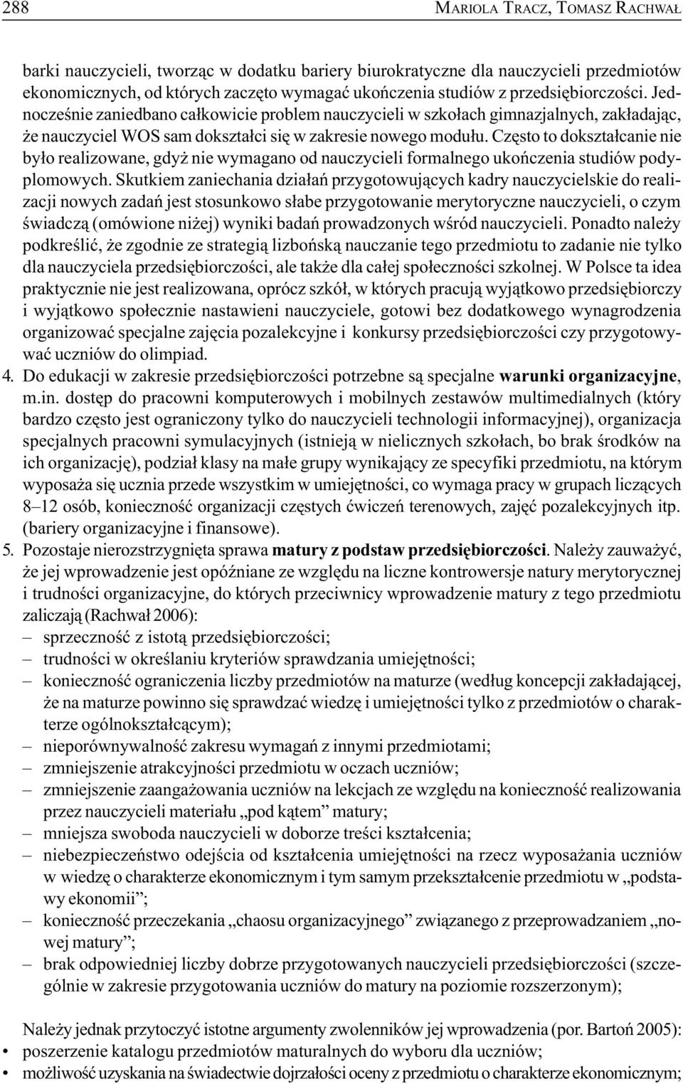 Czêsto to dokszta³canie nie by³o realizowane, gdy nie wymagano od nauczycieli formalnego ukoñczenia studiów podyplomowych.