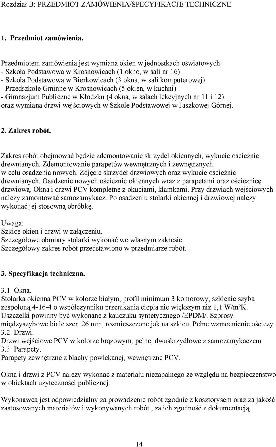 Przedszkole Gminne w Krosnowicach (5 okien, w kuchni) - Gimnazjum Publiczne w Kłodzku (4 okna, w salach lekcyjnych nr 11 i 12) oraz wymiana drzwi wejściowych w Szkole Podstawowej w Jaszkowej Górnej.