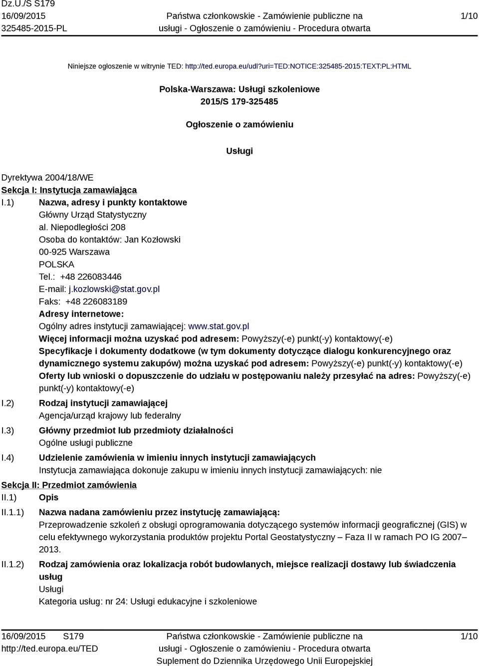 1) Nazwa, adresy i punkty kontaktowe Główny Urząd Statystyczny al. Niepodległości 208 Osoba do kontaktów: Jan Kozłowski 00-925 Warszawa POLSKA Tel.: +48 226083446 E-mail: j.kozlowski@stat.gov.