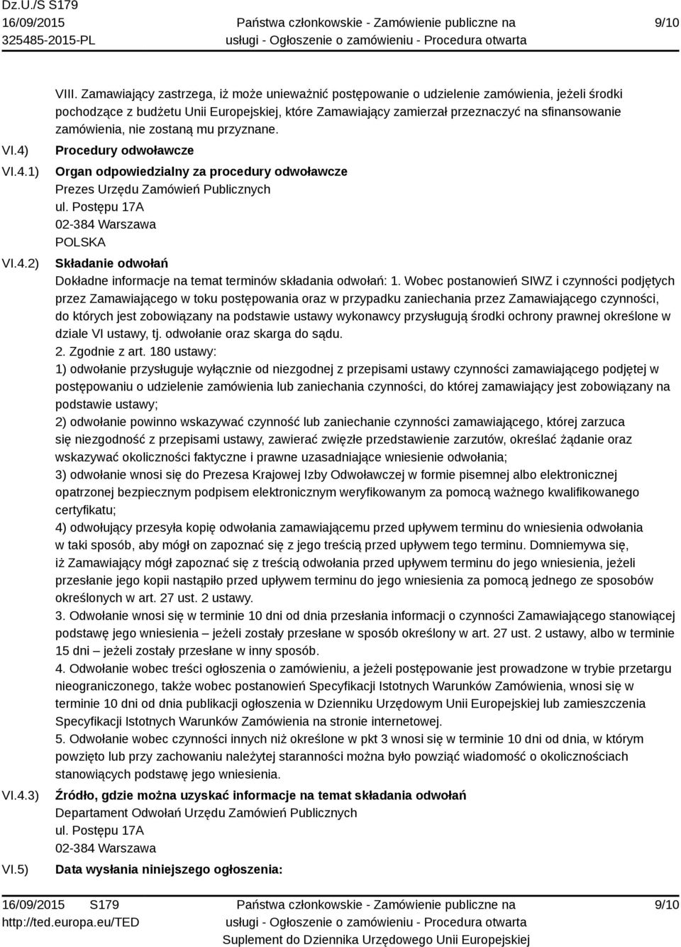 zamówienia, nie zostaną mu przyznane. Procedury odwoławcze Organ odpowiedzialny za procedury odwoławcze Prezes Urzędu Zamówień Publicznych ul.