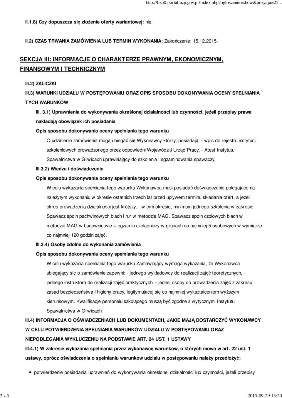 1) Uprawnienia do wykonywania określonej działalności lub czynności, jeżeli przepisy prawa nakładają obowiązek ich posiadania O udzielenie zamówienia mogą ubiegać się Wykonawcy którzy, posiadają: -