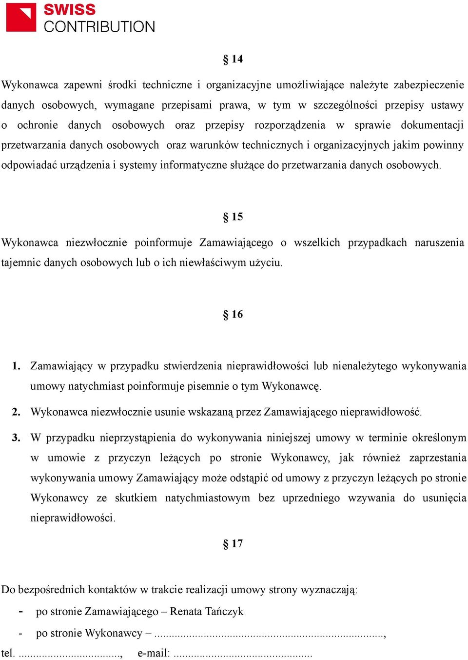 służące do przetwarzania danych osobowych. 15 Wykonawca niezwłocznie poinformuje Zamawiającego o wszelkich przypadkach naruszenia tajemnic danych osobowych lub o ich niewłaściwym użyciu. 16 1.