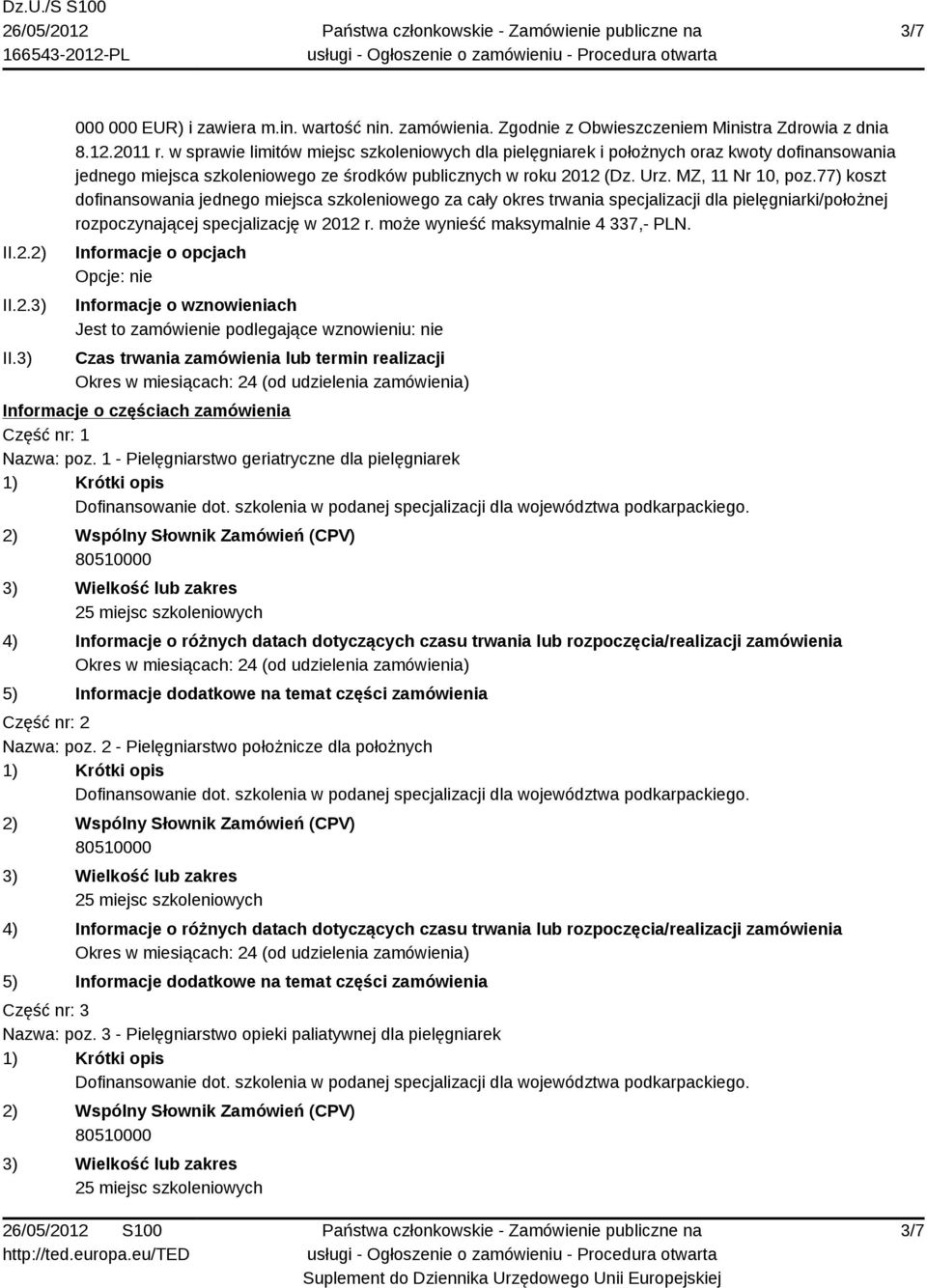 77) koszt dofinansowania jednego miejsca szkoleniowego za cały okres trwania specjalizacji dla pielęgniarki/położnej rozpoczynającej specjalizację w 2012 r. może wynieść maksymalnie 4 337,- PLN.