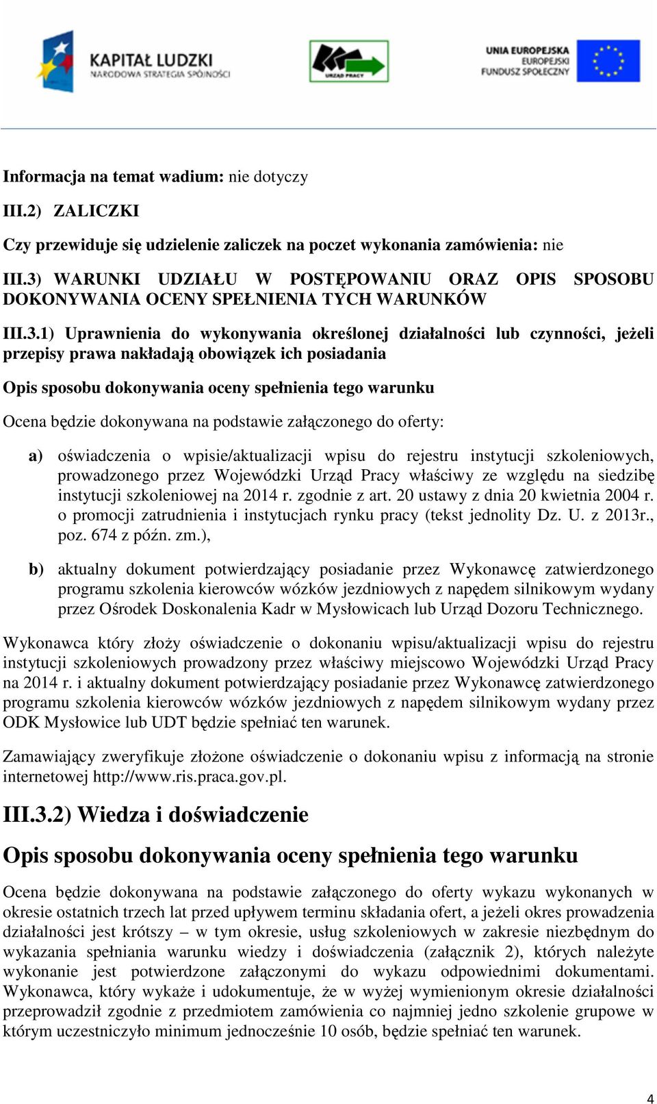 nakładają obowiązek ich posiadania Ocena będzie dokonywana na podstawie załączonego do oferty: a) oświadczenia o wpisie/aktualizacji wpisu do rejestru instytucji szkoleniowych, prowadzonego przez