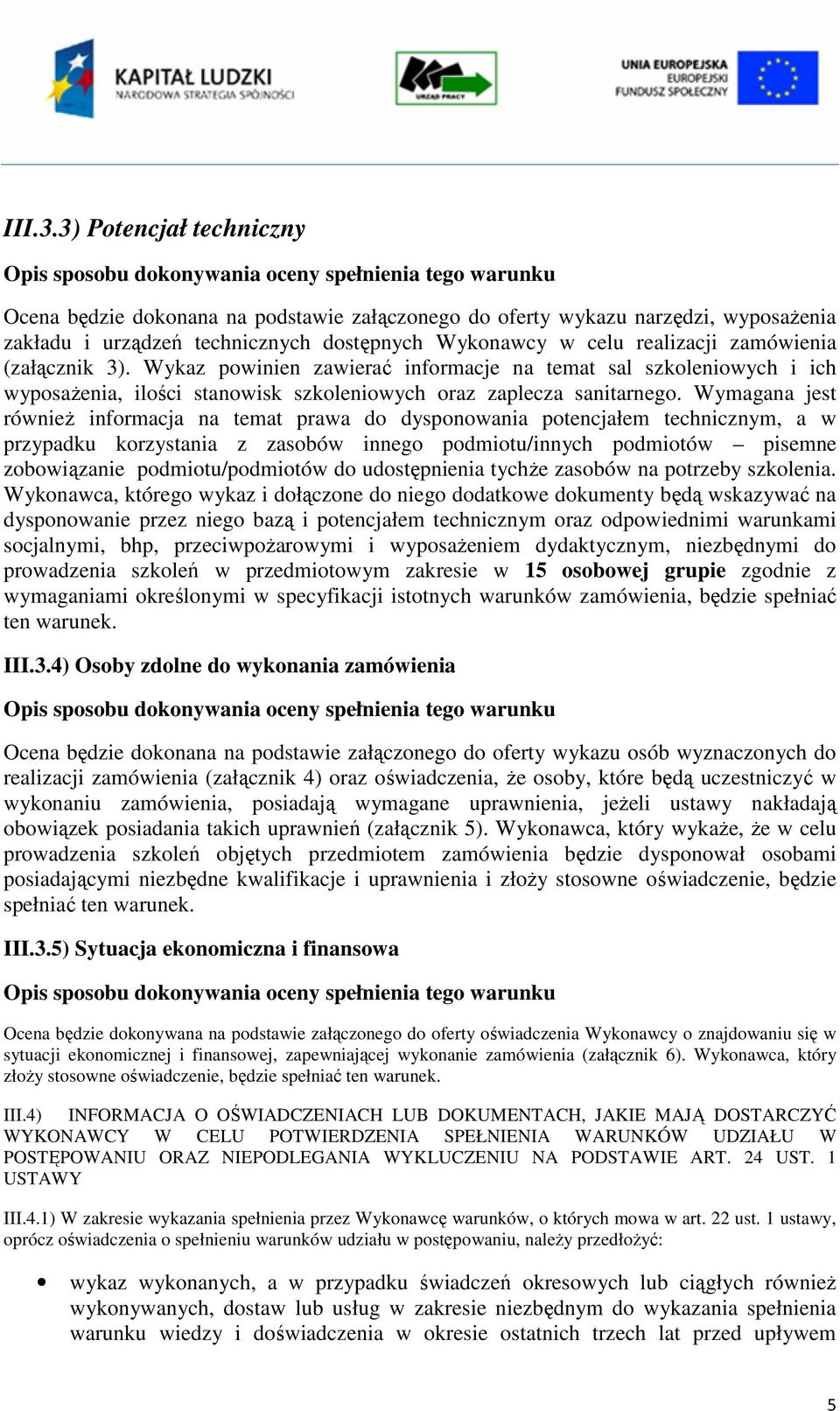 (załącznik 3). Wykaz powinien zawierać informacje na temat sal szkoleniowych i ich wyposażenia, ilości stanowisk szkoleniowych oraz zaplecza sanitarnego.