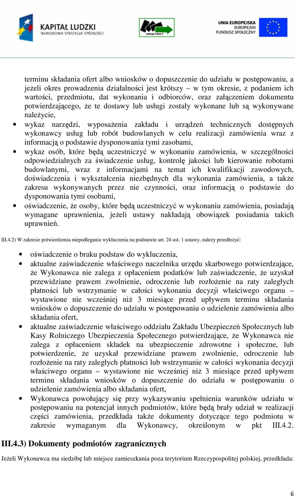 wykonawcy usług lub robót budowlanych w celu realizacji zamówienia wraz z informacją o podstawie dysponowania tymi zasobami, wykaz osób, które będą uczestniczyć w wykonaniu zamówienia, w