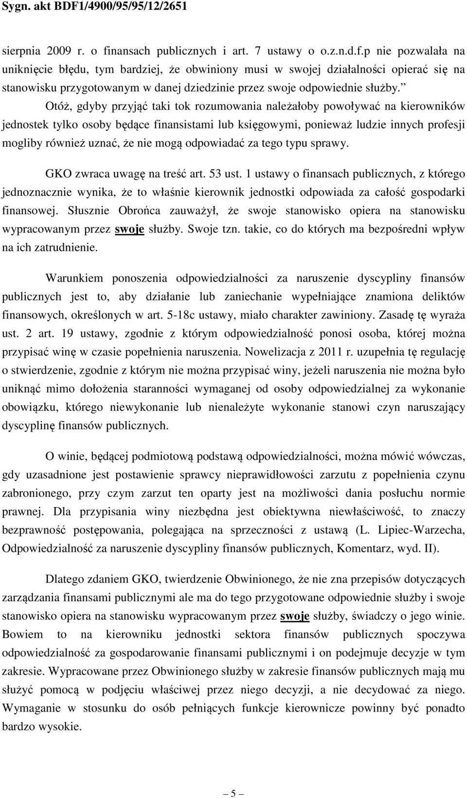 p nie pozwalała na uniknięcie błędu, tym bardziej, że obwiniony musi w swojej działalności opierać się na stanowisku przygotowanym w danej dziedzinie przez swoje odpowiednie służby.