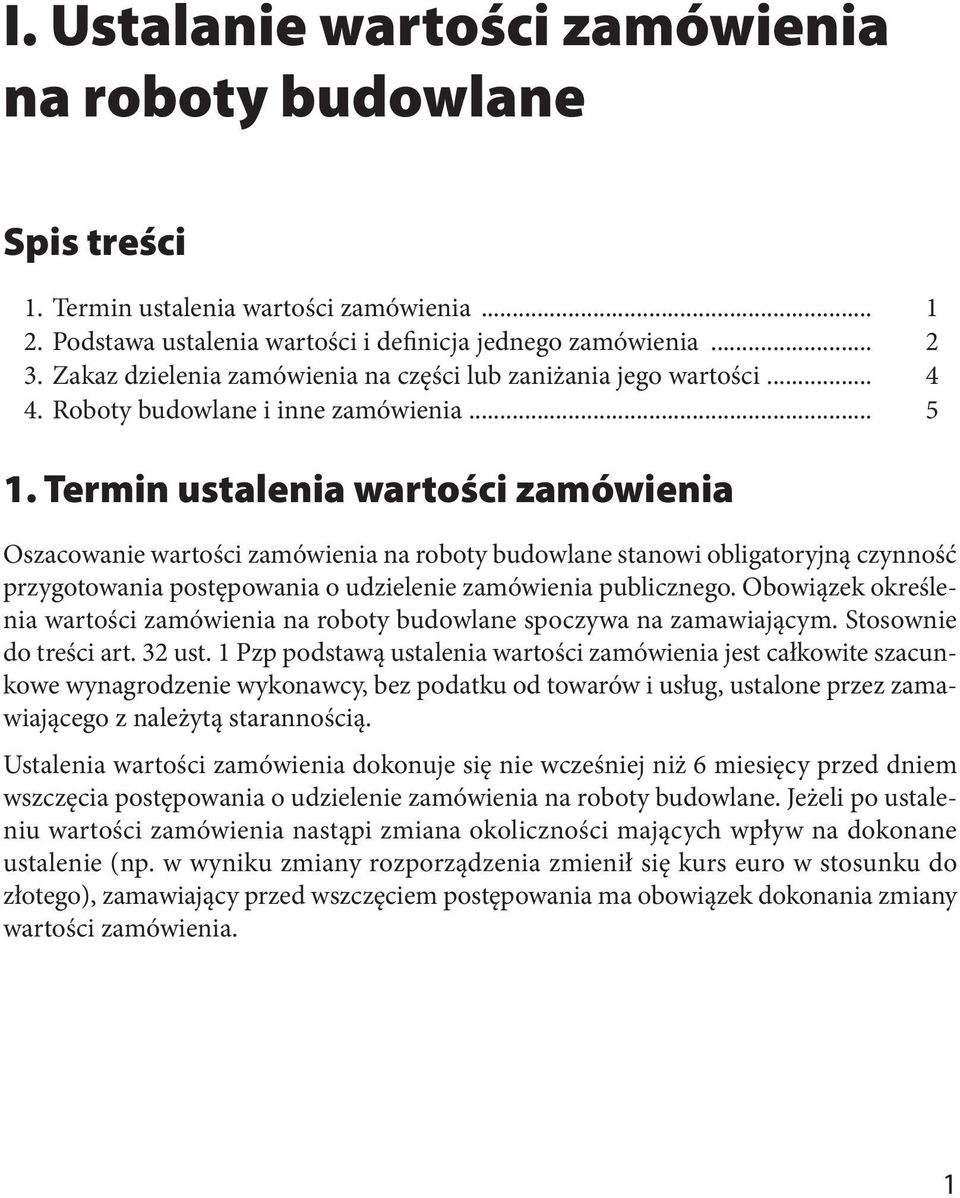 Termin ustalenia wartości zamówienia Oszacowanie wartości zamówienia na roboty budowlane stanowi obligatoryjną czynność przygotowania postępowania o udzielenie zamówienia publicznego.