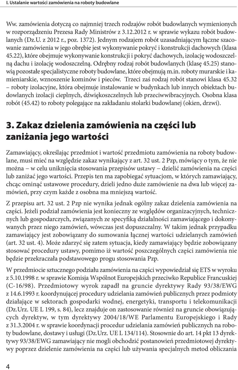 Jednym rodzajem robót uzasadniającym łączne szacowanie zamówienia w jego obrębie jest wykonywanie pokryć i konstrukcji dachowych (klasa 45.