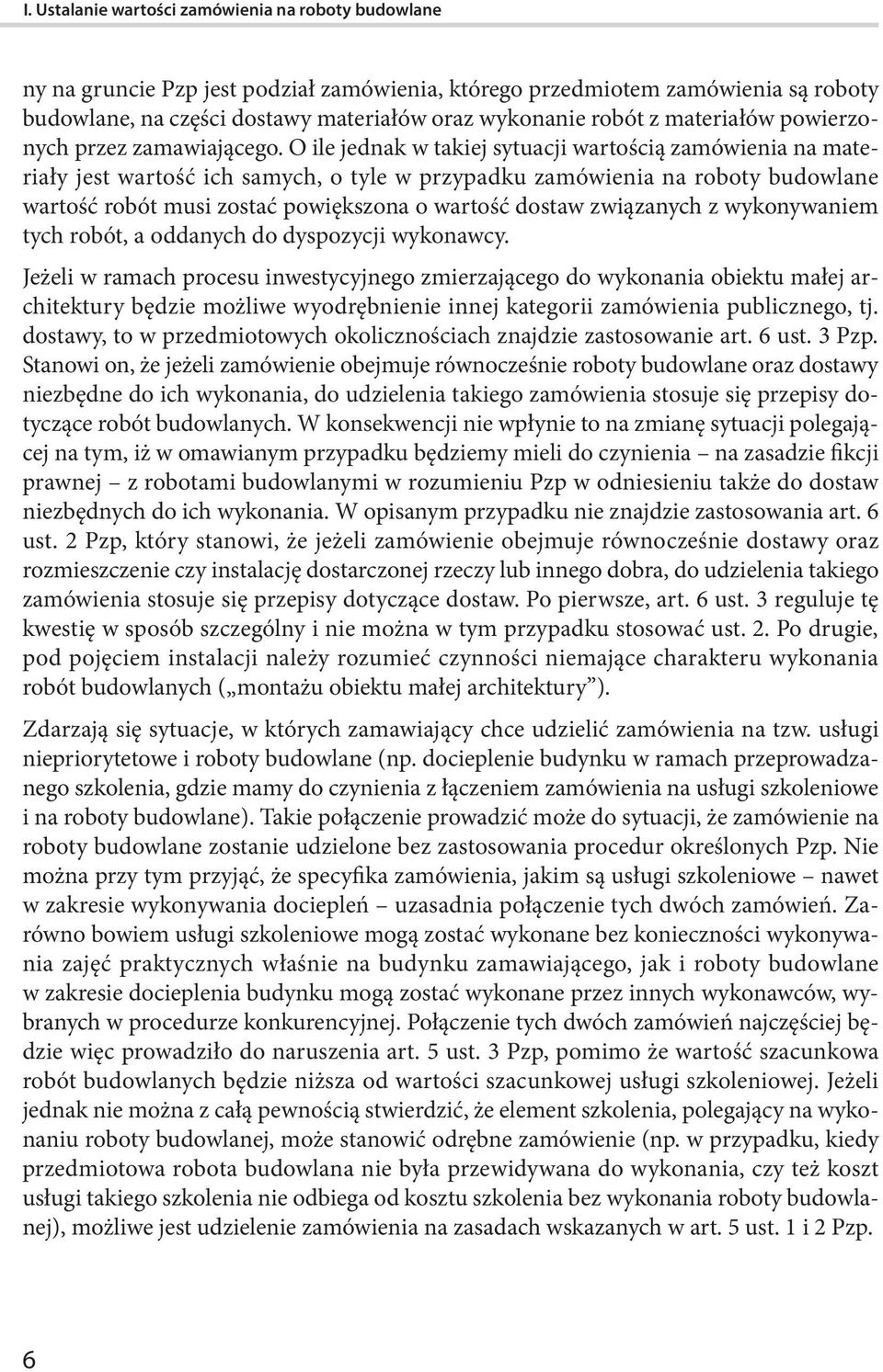 O ile jednak w takiej sytuacji wartością zamówienia na materiały jest wartość ich samych, o tyle w przypadku zamówienia na roboty budowlane wartość robót musi zostać powiększona o wartość dostaw