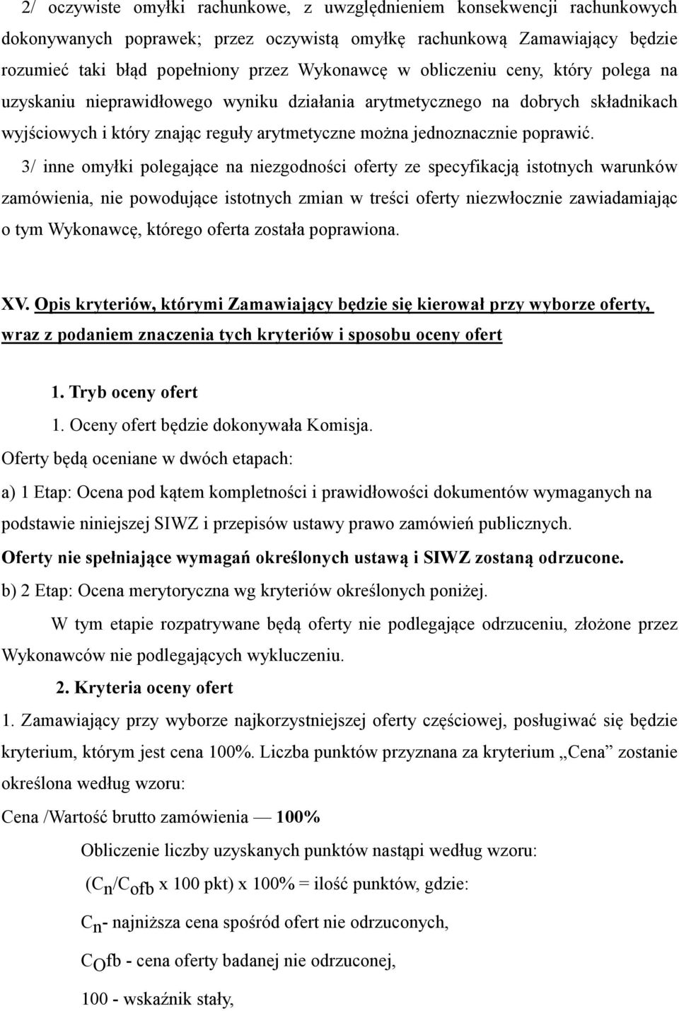 3/ inne omyłki polegające na niezgodności oferty ze specyfikacją istotnych warunków zamówienia, nie powodujące istotnych zmian w treści oferty niezwłocznie zawiadamiając o tym Wykonawcę, którego