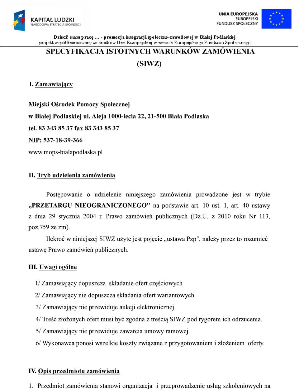 Tryb udzielenia zamówienia Postępowanie o udzielenie niniejszego zamówienia prowadzone jest w trybie PRZETARGU NIEOGRANICZONEGO" na podstawie art. 10 ust. 1, art. 40 ustawy z dnia 29 stycznia 2004 r.