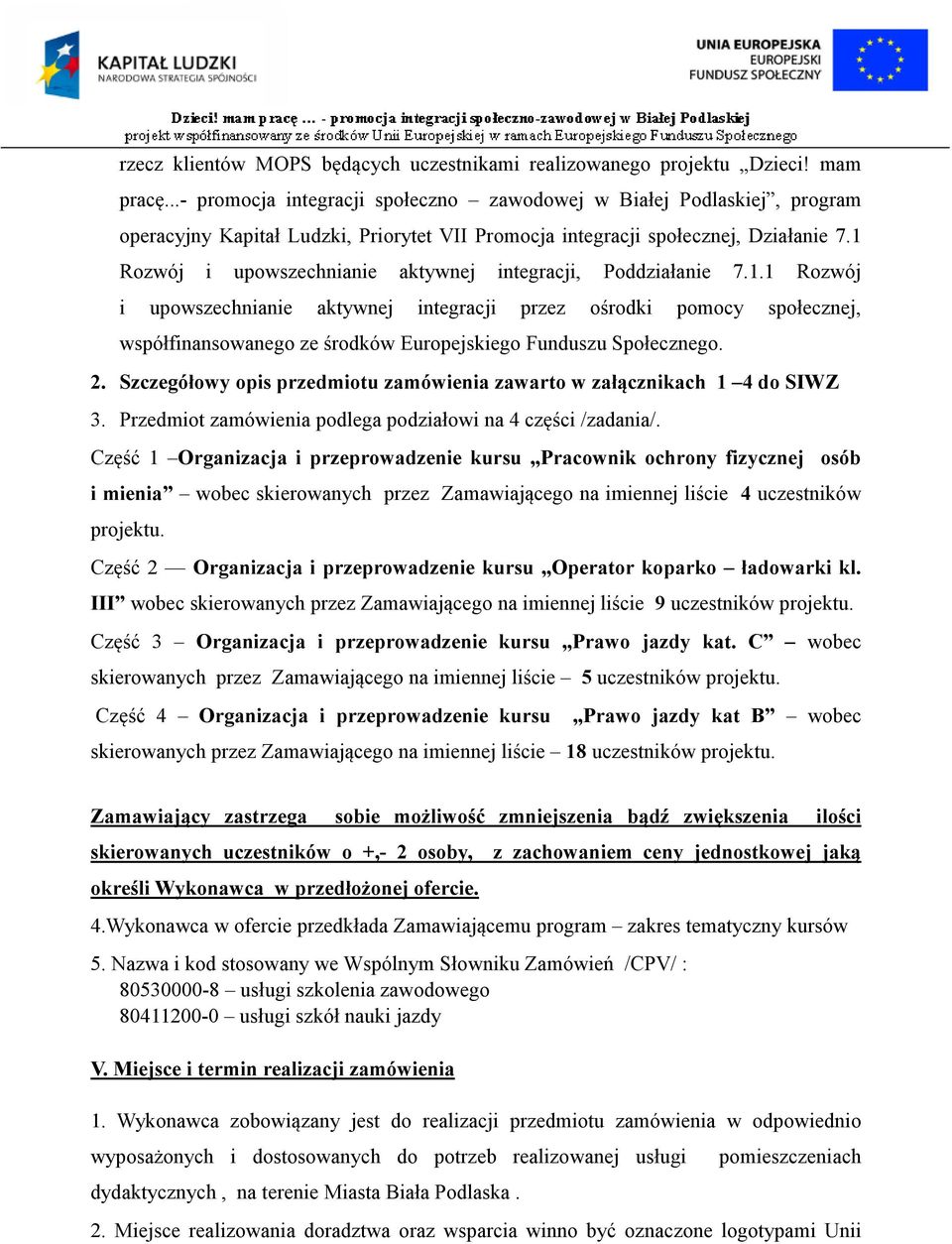 1 Rozwój i upowszechnianie aktywnej integracji, Poddziałanie 7.1.1 Rozwój i upowszechnianie aktywnej integracji przez ośrodki pomocy społecznej, współfinansowanego ze środków Europejskiego Funduszu Społecznego.