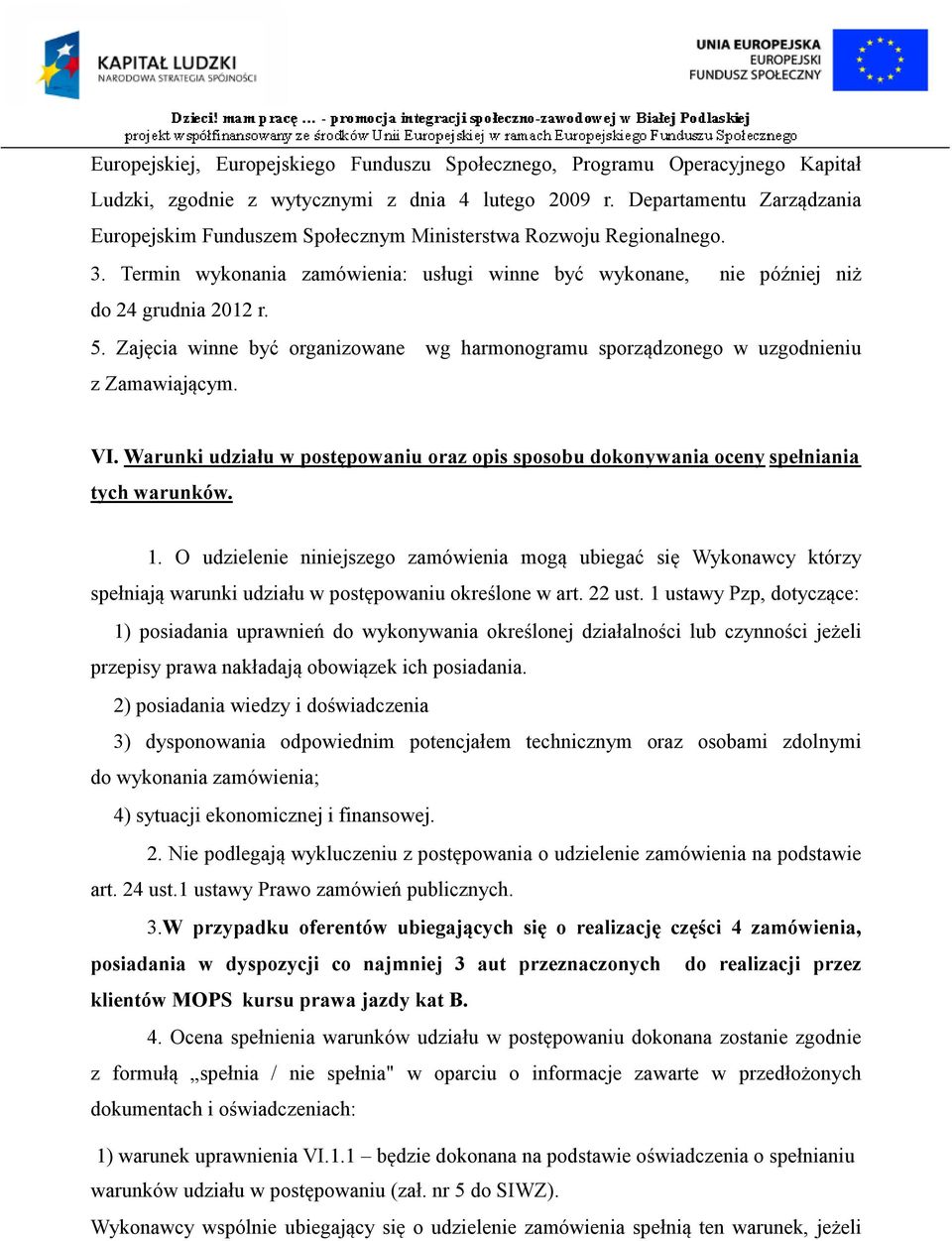 Zajęcia winne być organizowane wg harmonogramu sporządzonego w uzgodnieniu z Zamawiającym. VI. Warunki udziału w postępowaniu oraz opis sposobu dokonywania oceny spełniania tych warunków. 1.