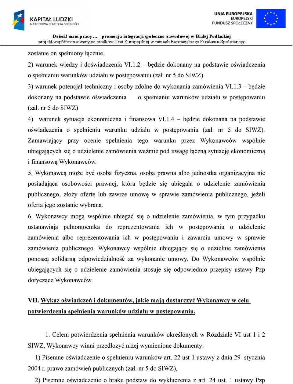 nr 5 do SIWZ) 4) warunek sytuacja ekonomiczna i finansowa VI.1.4 będzie dokonana na podstawie oświadczenia o spełnieniu warunku udziału w postępowaniu (zał. nr 5 do SIWZ).